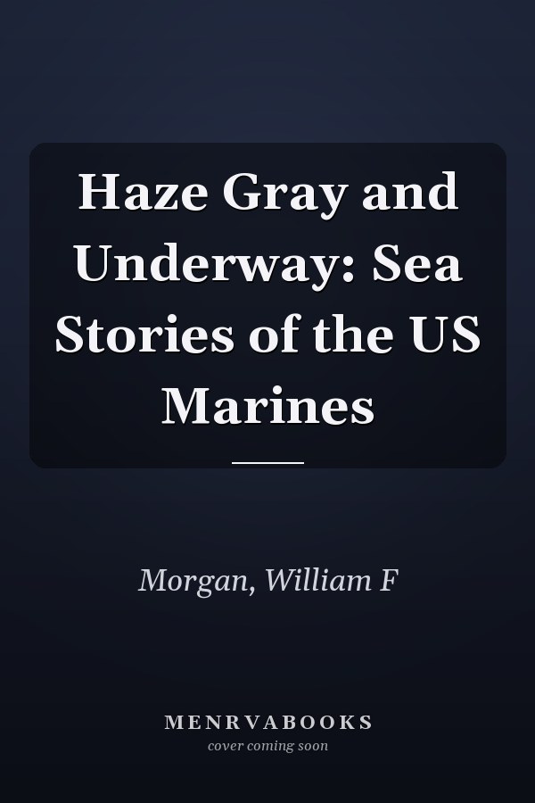 Haze Gray and Underway: Sea Stories of the US Marines