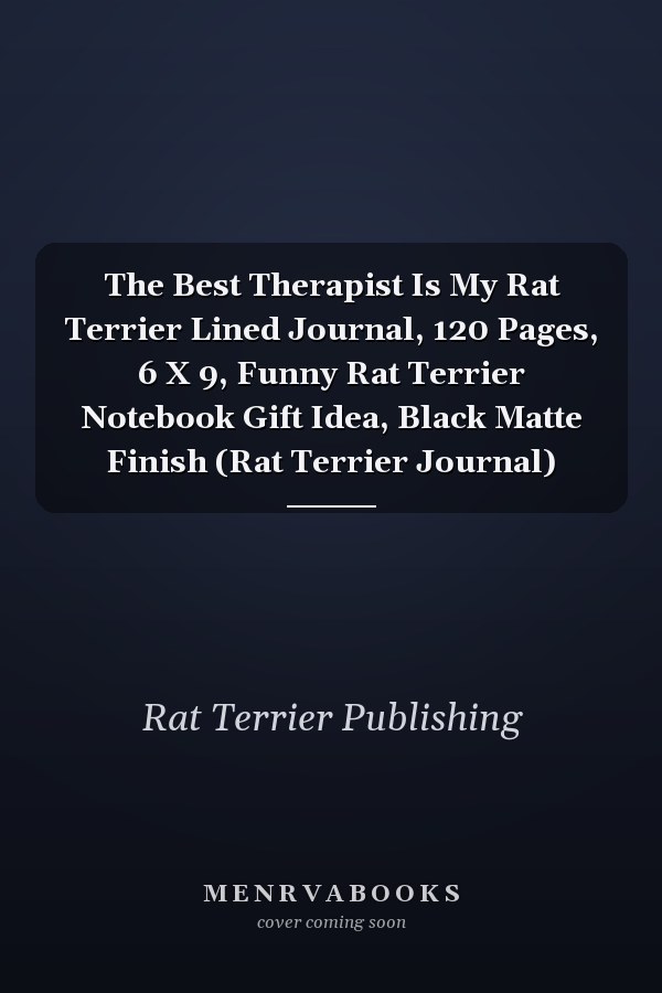 The Best Therapist Is My Rat Terrier Lined Journal, 120 Pages, 6 X 9, Funny Rat Terrier Notebook Gift Idea, Black Matte Finish (Rat Terrier Journal)
