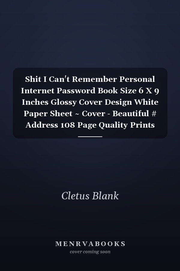 Shit I Can't Remember Personal Internet Password Book Size 6 X 9 Inches Glossy Cover Design White Paper Sheet ~ Cover - Beautiful # Address 108 Page Quality Prints