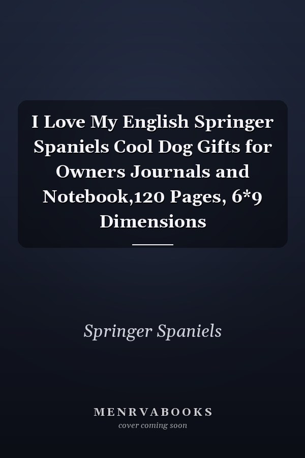 I Love My English Springer Spaniels Cool Dog Gifts for Owners Journals and Notebook,120 Pages, 6*9 Dimensions
