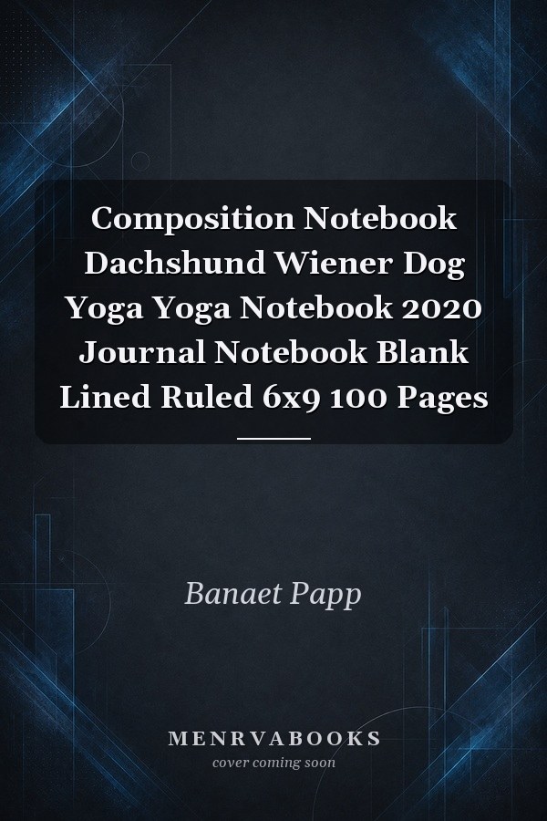 Composition Notebook Dachshund Wiener Dog Yoga Yoga Notebook 2020 Journal Notebook Blank Lined Ruled 6x9 100 Pages