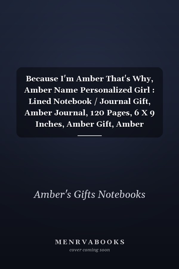 Because I'm Amber That's Why, Amber Name Personalized Girl : Lined Notebook / Journal Gift, Amber Journal, 120 Pages, 6 X 9 Inches, Amber Gift, Amber Accessories , Cute, Funny, Gift, Journal, College Ruled