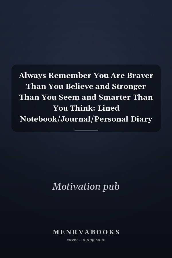 Always Remember You Are Braver Than You Believe and Stronger Than You Seem and Smarter Than You Think: Lined Notebook/Journal/Personal Diary /Personalized Jour (Composition Book Journal) for Women and Girls - Inspirational Gifts for Women, Girls ,Tweens