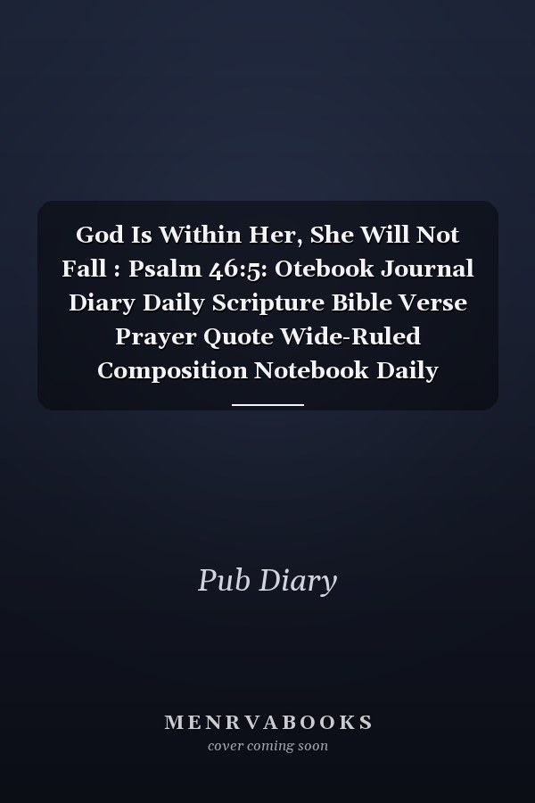 God Is Within Her, She Will Not Fall : Psalm 46:5: Otebook Journal Diary Daily Scripture Bible Verse Prayer Quote Wide-Ruled Composition Notebook Daily Devotional with Guided Prompts for Women and Teen Girls. 6 X 9 120 Pages