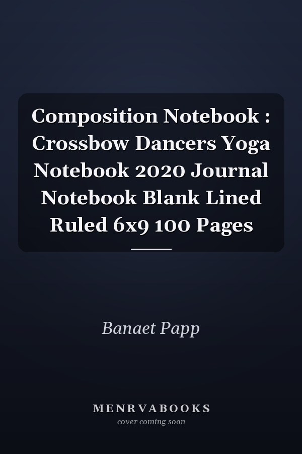 Composition Notebook: Crossbow Dancers Yoga Notebook