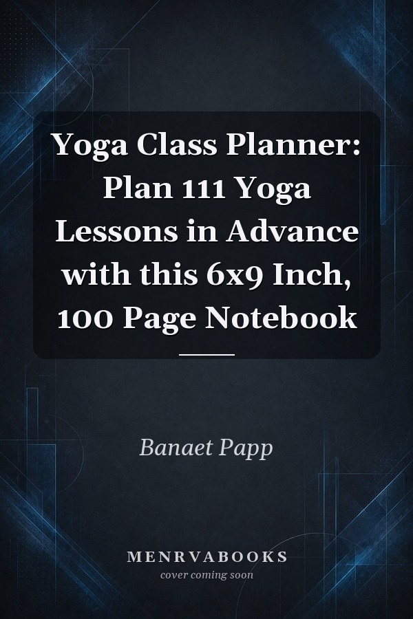 Yoga Class Planner: Plan 111 Yoga Lessons in Advance with this 6x9 Inch, 100 Page Notebook
