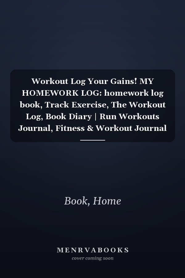 Workout Log Your Gains! MY HOMEWORK LOG: homework log book, Track Exercise, The Workout Log, Book Diary | Run Workouts Journal, Fitness & Workout Journal Notebook 120 Pages 6in by 9 in