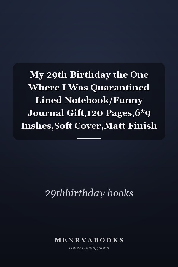My 29th Birthday the One Where I Was Quarantined Lined Notebook/Funny Journal Gift,120 Pages,6*9 Inshes,Soft Cover,Matt Finish