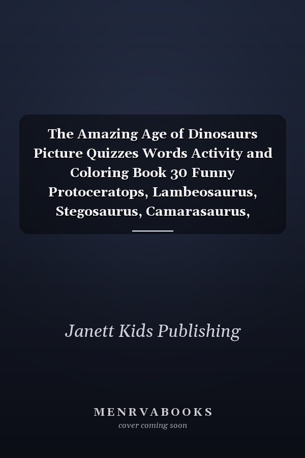The Amazing Age of Dinosaurs Picture Quizzes Words Activity and Coloring Book 30 Funny Protoceratops, Lambeosaurus, Stegosaurus, Camarasaurus, Plateosaurus, Excavation, Dilophosaurus, Stegosaurus for Four Year Old
