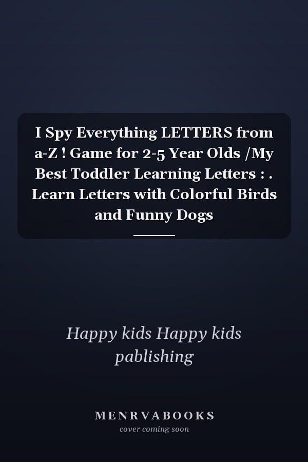 I Spy Everything LETTERS from a-Z ! Game for 2-5 Year Olds /My Best Toddler Learning Letters : . Learn Letters with Colorful Birds and Funny Dogs