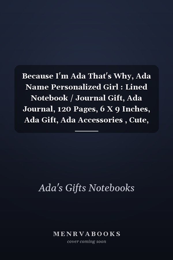 Because I'm Ada That's Why, Ada Name Personalized Girl : Lined Notebook / Journal Gift, Ada Journal, 120 Pages, 6 X 9 Inches, Ada Gift, Ada Accessories , Cute, Funny, Gift, Journal, College Ruled