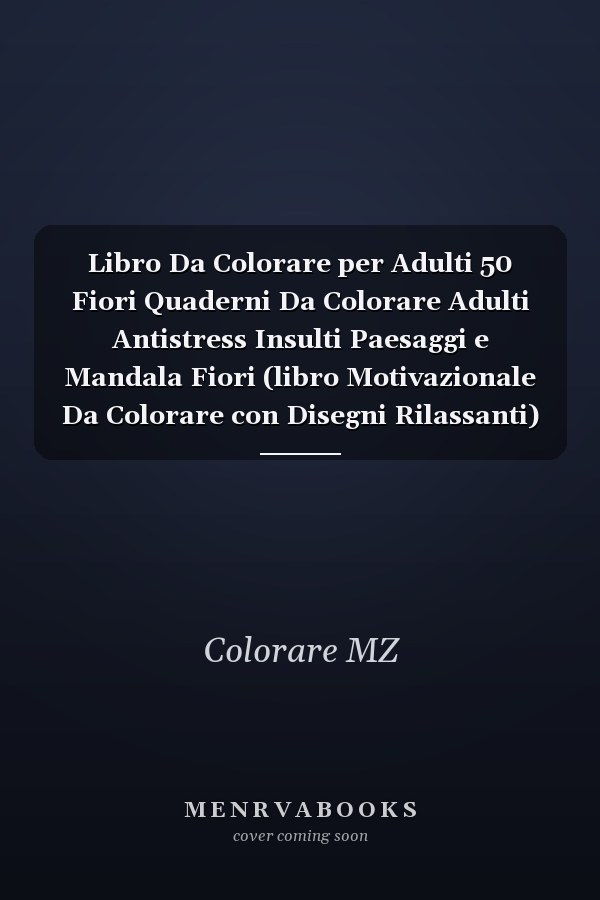 Libro Da Colorare per Adulti 50 Fiori Quaderni Da Colorare Adulti Antistress Insulti Paesaggi e Mandala Fiori (libro Motivazionale Da Colorare con Disegni Rilassanti)