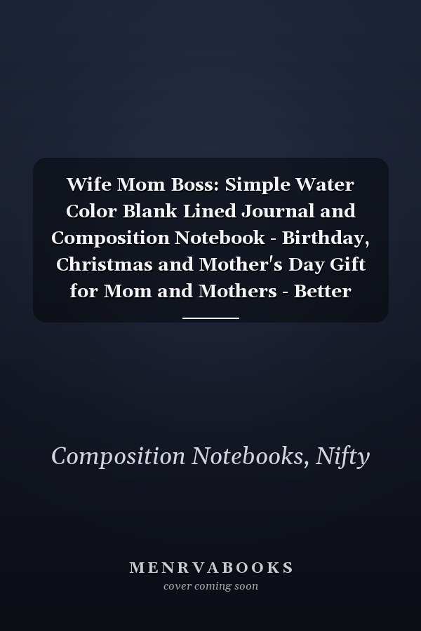 Wife Mom Boss: Simple Water Color Blank Lined Journal and Composition Notebook - Birthday, Christmas and Mother's Day Gift for Mom and Mothers - Better Alternative to Card