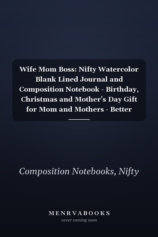 Wife Mom Boss: Nifty Watercolor Blank Lined Journal and Composition Notebook - Birthday, Christmas and Mother's Day Gift for Mom and Mothers - Better Alternative to Card