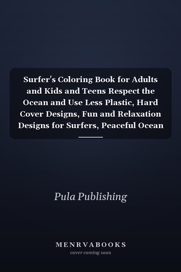 Surfer's Coloring Book for Adults and Kids and Teens Respect the Ocean and Use Less Plastic, Hard Cover Designs, Fun and Relaxation Designs for Surfers, Peaceful Ocean Landscapes, Beautiful Designs, 8. 5X11