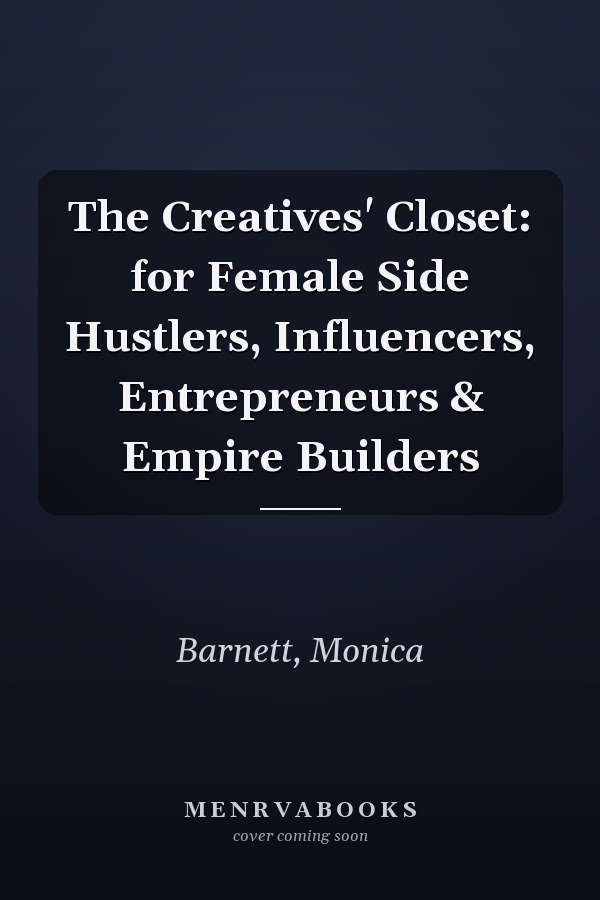 The Creatives' Closet: for Female Side Hustlers, Influencers, Entrepreneurs & Empire Builders