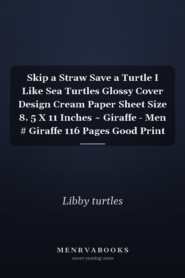 Skip a Straw Save a Turtle I Like Sea Turtles Glossy Cover Design Cream Paper Sheet Size 8. 5 X 11 Inches ~ Giraffe - Men # Giraffe 116 Pages Good Print