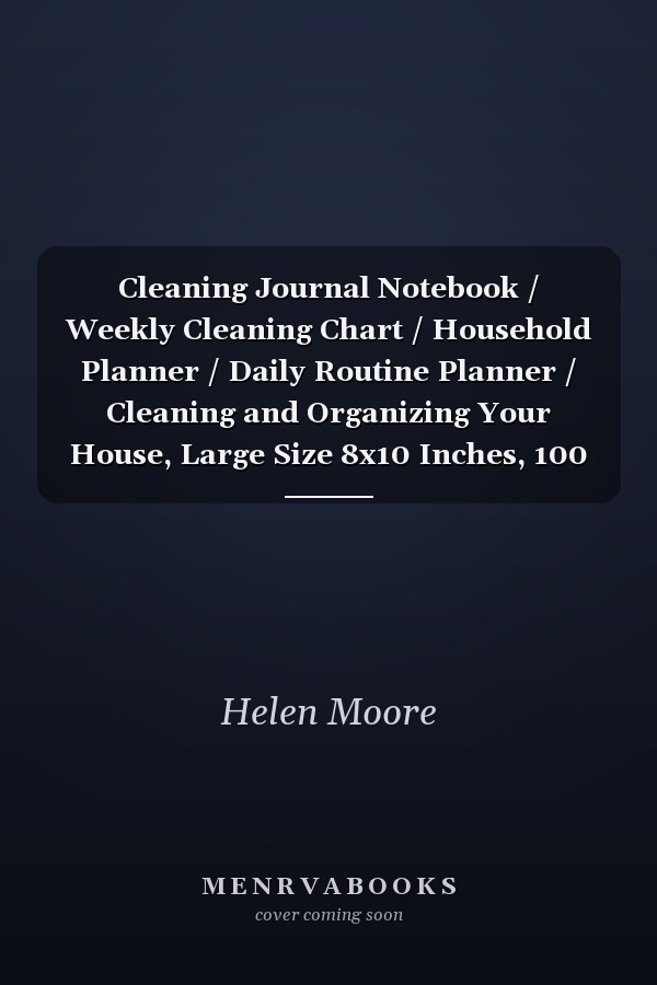 Cleaning Journal Notebook / Weekly Cleaning Chart / Household Planner / Daily Routine Planner / Cleaning and Organizing Your House, Large Size 8x10 Inches, 100 Pages