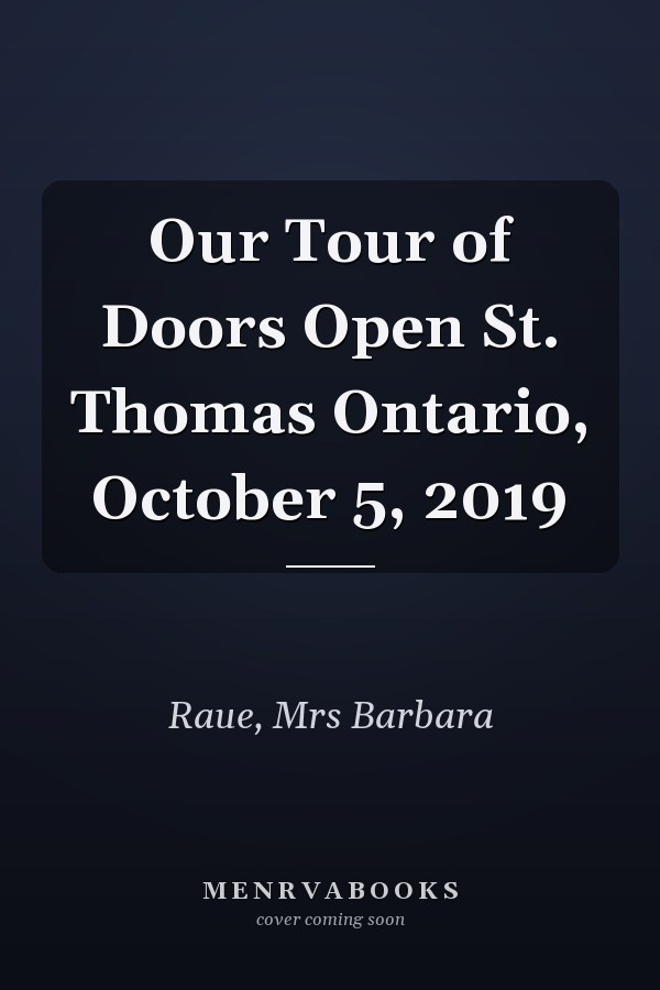 Our Tour of Doors Open St. Thomas Ontario, October 5, 2019