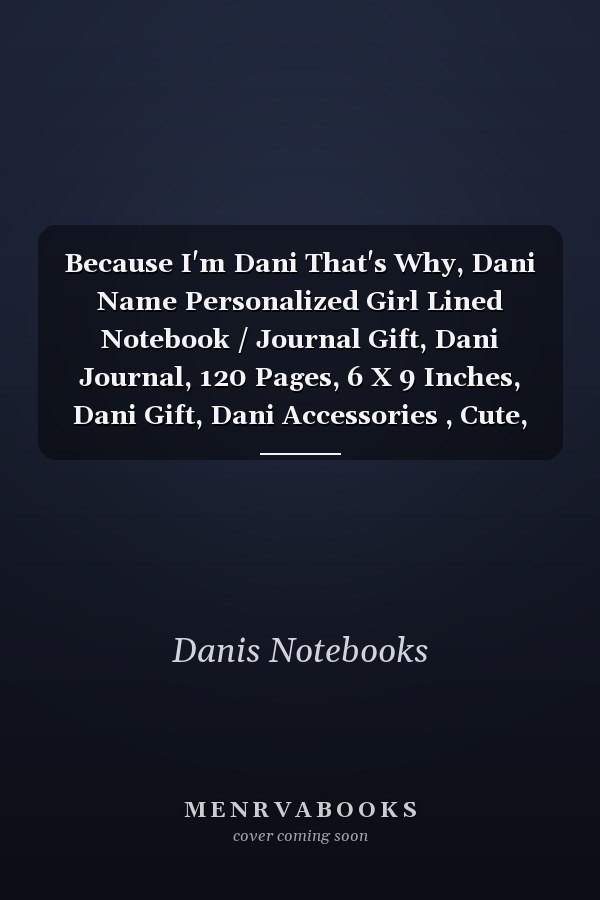 Because I'm Dani That's Why, Dani Name Personalized Girl Lined Notebook / Journal Gift, Dani Journal, 120 Pages, 6 X 9 Inches, Dani Gift, Dani Accessories , Cute, Funny, Gift, Journal, College Ruled