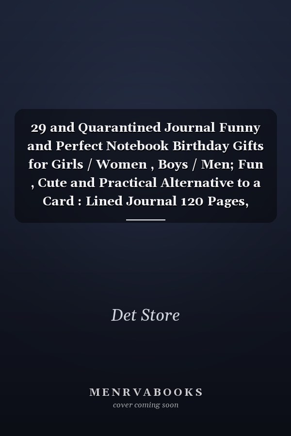 29 and Quarantined Journal Funny and Perfect Notebook Birthday Gifts for Girls / Women , Boys / Men; Fun , Cute and Practical Alternative to a Card : Lined Journal 120 Pages, 6x9, Soft Cover, Matte Finish