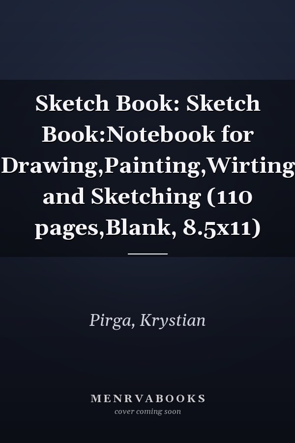 Sketch Book: Sketch Book:Notebook for Drawing,Painting,Wirting and Sketching (110 pages,Blank, 8.5x11)