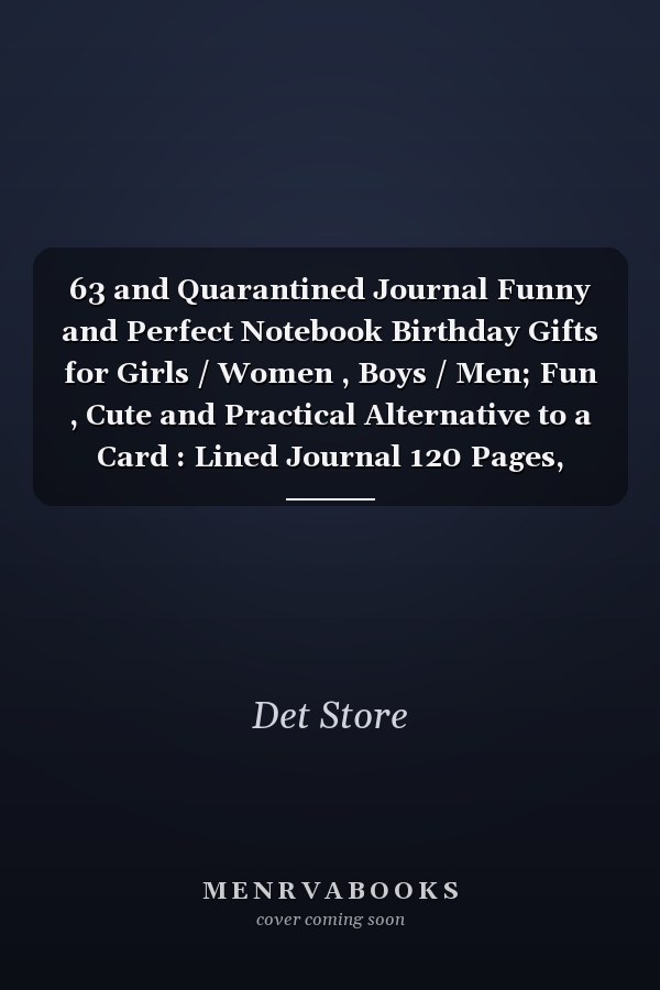 63 and Quarantined Journal Funny and Perfect Notebook Birthday Gifts for Girls / Women , Boys / Men; Fun , Cute and Practical Alternative to a Card : Lined Journal 120 Pages, 6x9, Soft Cover, Matte Finish