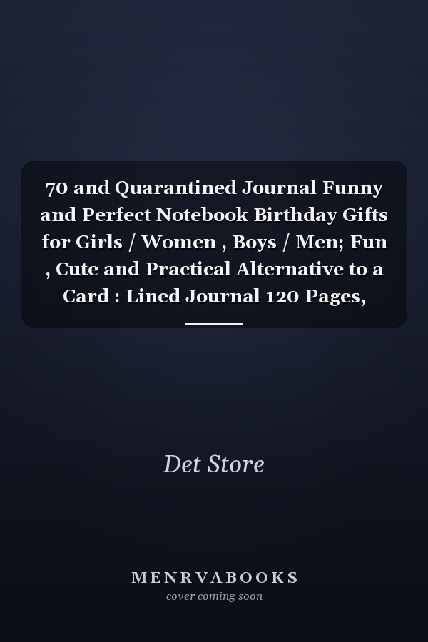 70 and Quarantined Journal Funny and Perfect Notebook Birthday Gifts for Girls / Women , Boys / Men; Fun , Cute and Practical Alternative to a Card : Lined Journal 120 Pages, 6x9, Soft Cover, Matte Finish