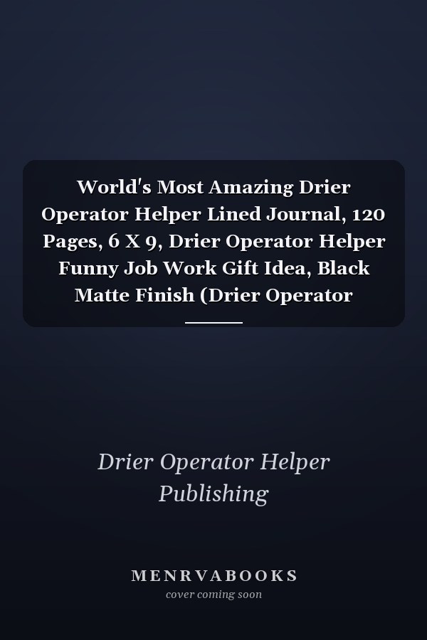 World's Most Amazing Drier Operator Helper Lined Journal, 120 Pages, 6 X 9, Drier Operator Helper Funny Job Work Gift Idea, Black Matte Finish (Drier Operator Helper Journal)