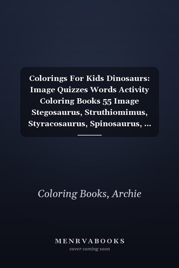 Colorings For Kids Dinosaurs: Image Quizzes Words Activity Coloring Books 55 Image Stegosaurus, Struthiomimus, Styracosaurus, Spinosaurus, ... Graciliceratops For Teen Girls