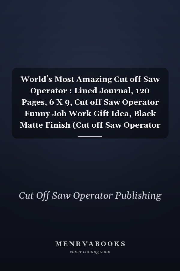 World's Most Amazing Cut off Saw Operator : Lined Journal, 120 Pages, 6 X 9, Cut off Saw Operator Funny Job Work Gift Idea, Black Matte Finish (Cut off Saw Operator Journal)