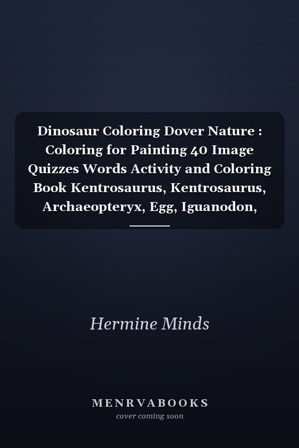 Dinosaur Coloring Dover Nature : Coloring for Painting 40 Image Quizzes Words Activity and Coloring Book Kentrosaurus, Kentrosaurus, Archaeopteryx, Egg, Iguanodon, Brachiosaurus, Dilophosaurus, Indominusrex
