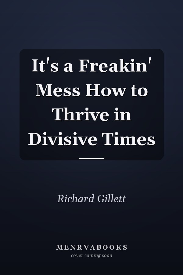 It's a Freakin' Mess How to Thrive in Divisive Times