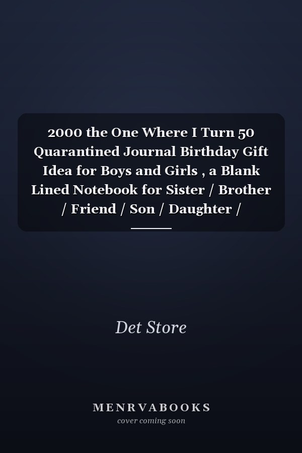 2000 the One Where I Turn 50 Quarantined Journal Birthday Gift Idea for Boys and Girls , a Blank Lined Notebook for Sister / Brother / Friend / Son / Daughter / Husband / Wife / Grand Mother / Grand Father