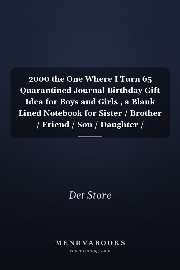 2000 the One Where I Turn 65 Quarantined Journal Birthday Gift Idea for Boys and Girls , a Blank Lined Notebook for Sister / Brother / Friend / Son / Daughter / Husband / Wife / Grand Mother / Grand Father