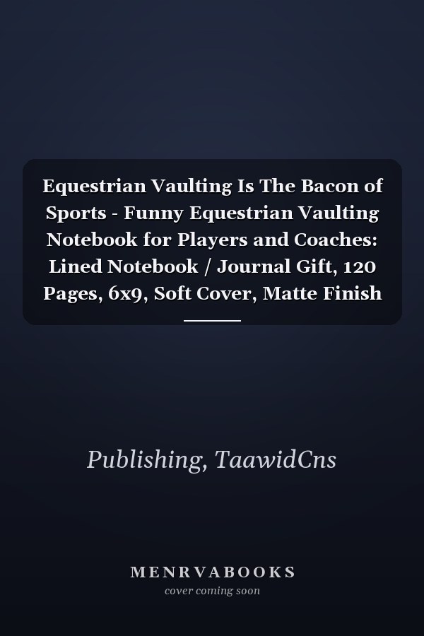 Equestrian Vaulting Is The Bacon of Sports - Funny Equestrian Vaulting Notebook for Players and Coaches: Lined Notebook / Journal Gift, 120 Pages, 6x9, Soft Cover, Matte Finish