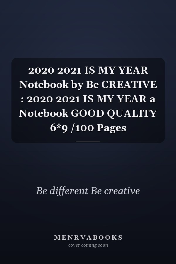 2020 2021 IS MY YEAR Notebook by Be CREATIVE : 2020 2021 IS MY YEAR a Notebook GOOD QUALITY 6*9 /100 Pages