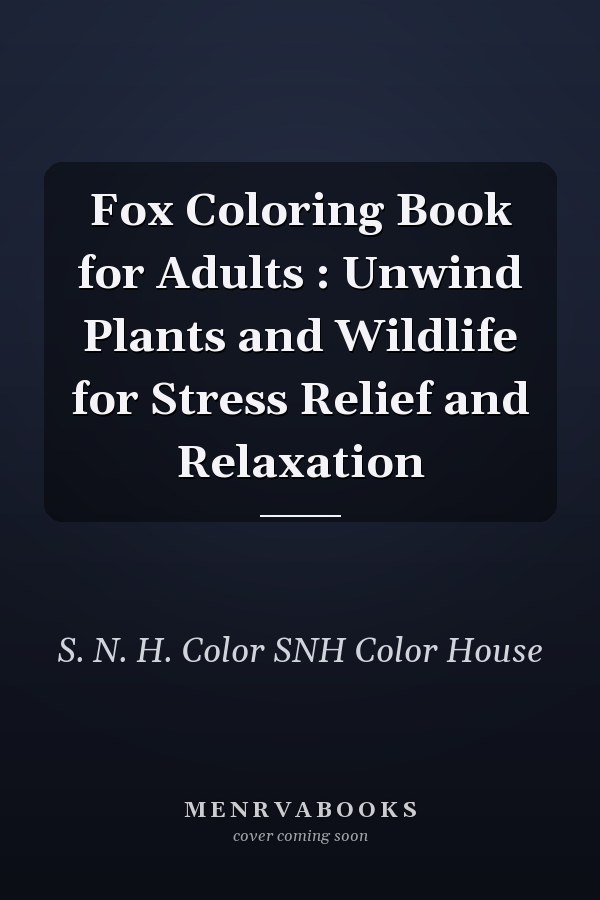 Fox Coloring Book for Adults : Unwind Plants and Wildlife for Stress Relief and Relaxation