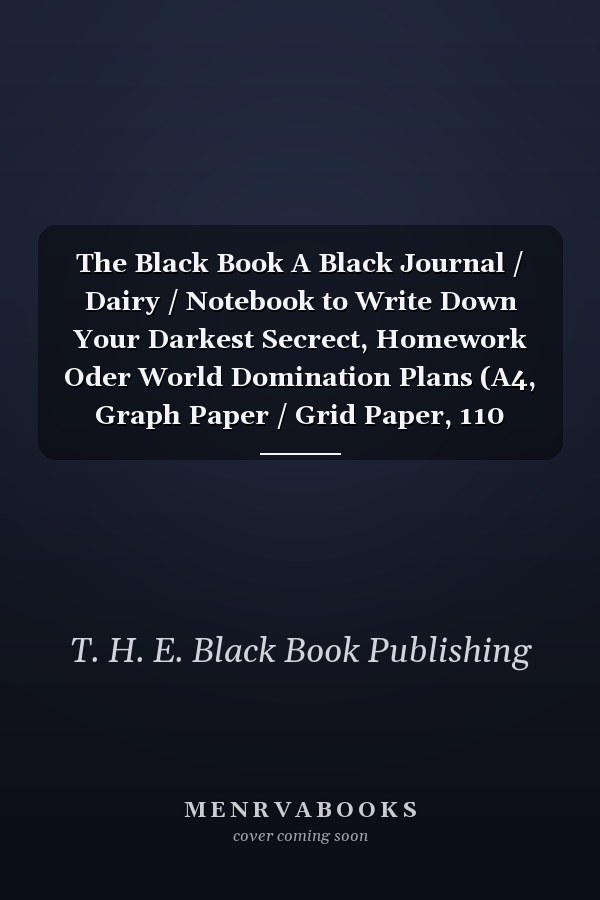 The Black Book A Black Journal / Dairy / Notebook to Write Down Your Darkest Secrect, Homework Oder World Domination Plans (A4, Graph Paper / Grid Paper, 110 Pages)