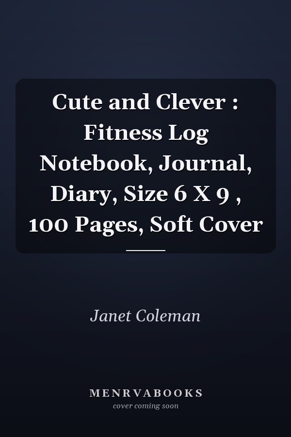 Cute and Clever : Fitness Log Notebook, Journal, Diary, Size 6 X 9 , 100 Pages, Soft Cover