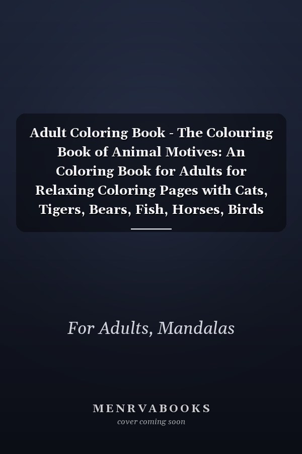Adult Coloring Book - The Colouring Book of Animal Motives: An Coloring Book for Adults for Relaxing Coloring Pages with Cats, Tigers, Bears, Fish, Horses, Birds and Many More!