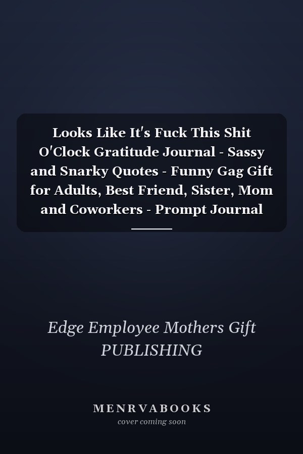 Looks Like It's Fuck This Shit O'Clock Gratitude Journal - Sassy and Snarky Quotes - Funny Gag Gift for Adults, Best Friend, Sister, Mom and Coworkers - Prompt Journal with Unique