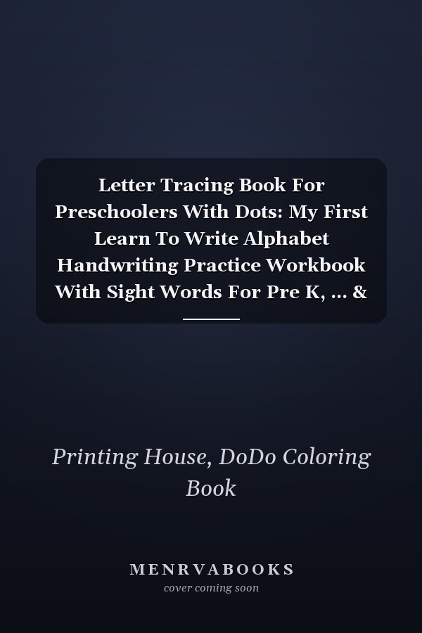 Letter Tracing Book For Preschoolers With Dots: My First Learn To Write Alphabet Handwriting Practice Workbook With Sight Words For Pre K, ... & Kids Ages 3-5, ABC Print Handwriting Book
