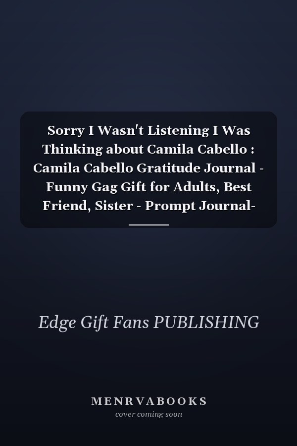 Sorry I Wasn't Listening I Was Thinking about Camila Cabello : Camila Cabello Gratitude Journal - Funny Gag Gift for Adults, Best Friend, Sister - Prompt Journal- Cute Girls and Boys Journal - Fans of Camila Cabello