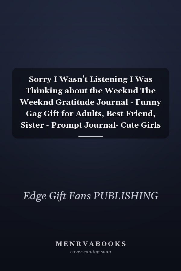 Sorry I Wasn't Listening I Was Thinking about the Weeknd The Weeknd Gratitude Journal - Funny Gag Gift for Adults, Best Friend, Sister - Prompt Journal- Cute Girls and Boys Journal - Fans of the Weeknd