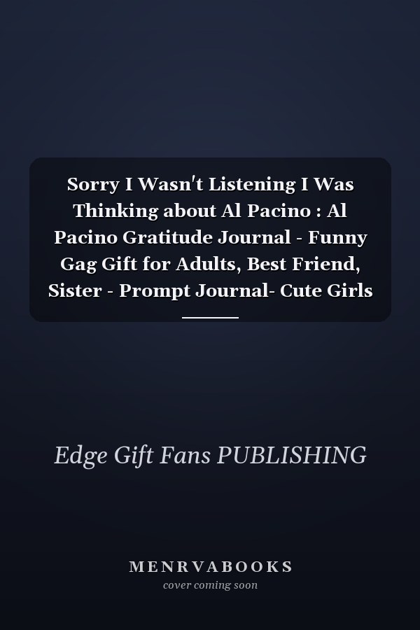 Sorry I Wasn't Listening I Was Thinking about Al Pacino : Al Pacino Gratitude Journal - Funny Gag Gift for Adults, Best Friend, Sister - Prompt Journal- Cute Girls and Boys Journal - Fans of Al Pacino