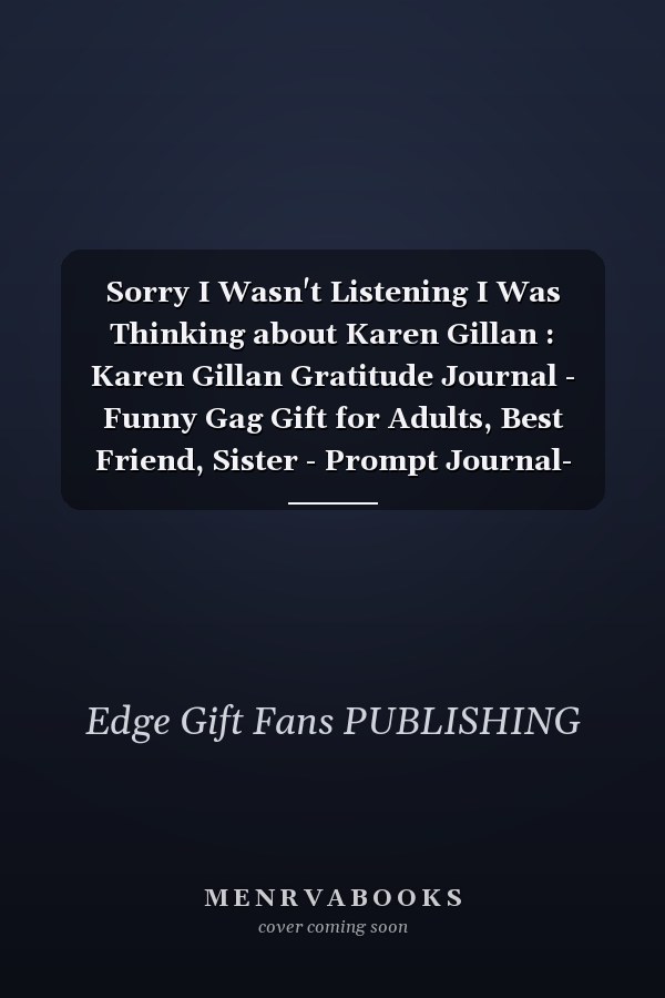 Sorry I Wasn't Listening I Was Thinking about Karen Gillan : Karen Gillan Gratitude Journal - Funny Gag Gift for Adults, Best Friend, Sister - Prompt Journal- Cute Girls and Boys Journal - Fans of Karen Gillan