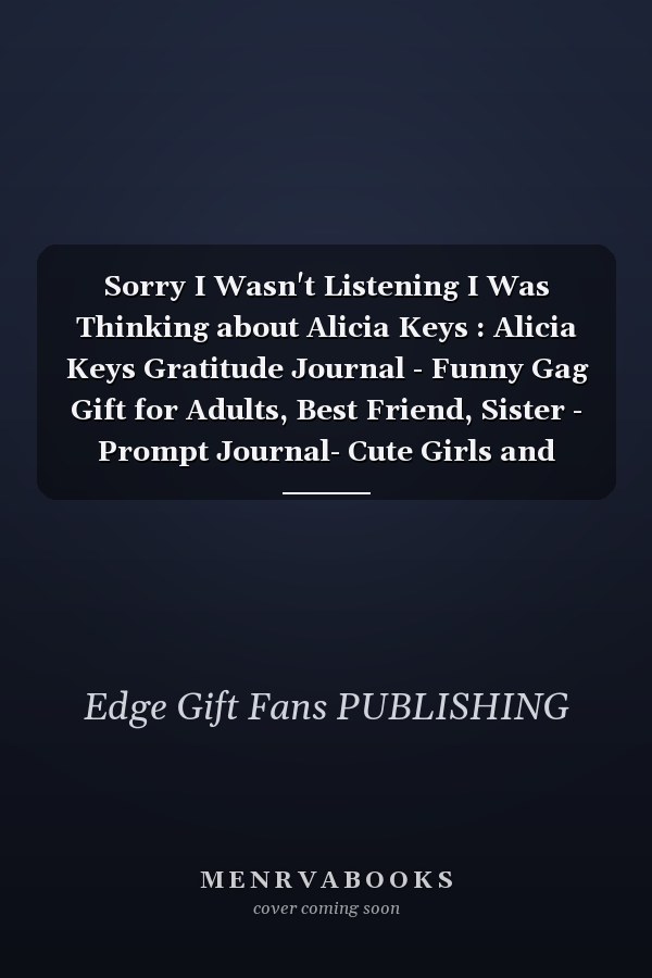 Sorry I Wasn't Listening I Was Thinking about Alicia Keys : Alicia Keys Gratitude Journal - Funny Gag Gift for Adults, Best Friend, Sister - Prompt Journal- Cute Girls and Boys Journal - Fans of Alicia Keys