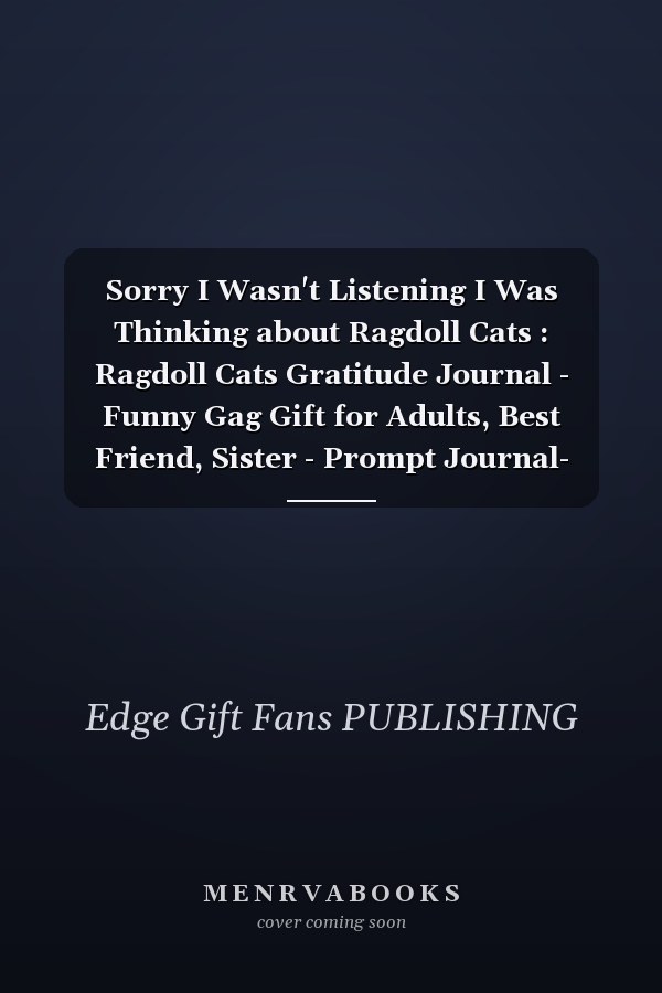 Sorry I Wasn't Listening I Was Thinking about Ragdoll Cats : Ragdoll Cats Gratitude Journal - Funny Gag Gift for Adults, Best Friend, Sister - Prompt Journal- Cute Girls and Boys Journal - Fans of Ragdoll Cats