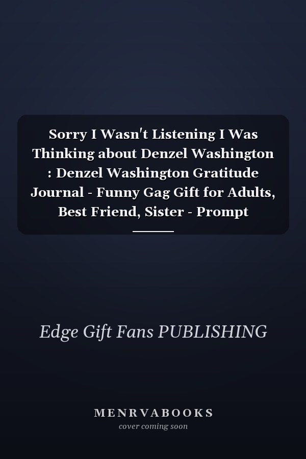 Sorry I Wasn't Listening I Was Thinking about Denzel Washington : Denzel Washington Gratitude Journal - Funny Gag Gift for Adults, Best Friend, Sister - Prompt Journal- Cute Girls and Boys Journal - Fans of Denzel Washington
